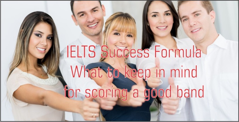 IELTS Success Formula What to keep in mind for scoring a good band.